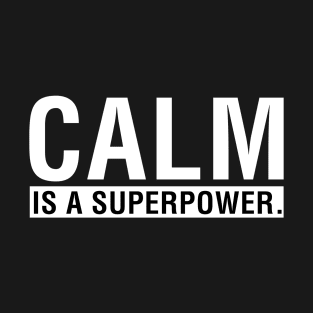 Calm is a Superpower. T-Shirt