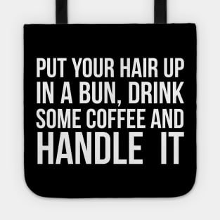 Put Your Hair Up In A Bun, Drink Some Coffee And Handle It Sarcastic saying Tote