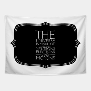 the universe is made of protons neutrons electrons and morons Tapestry