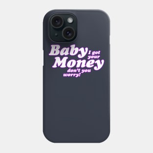 Baby I Got Your Money! Phone Case