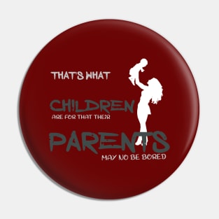 That is what children are for that their parents may no be bored Pin