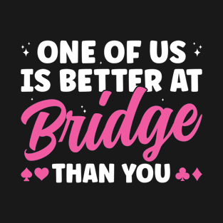 One of us is Better at Bridge Than You Women Bridge T-Shirt