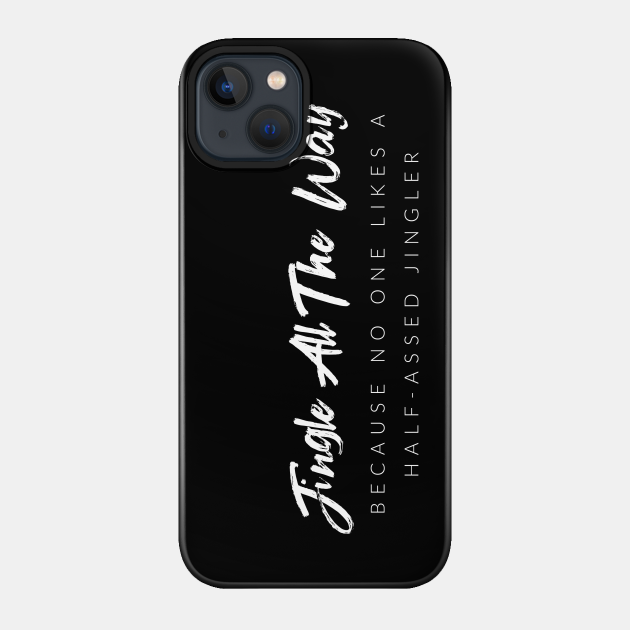 Jingle All The Way Because No One Likes A Half-A$$ed Jingler - Christmas Funny - Phone Case