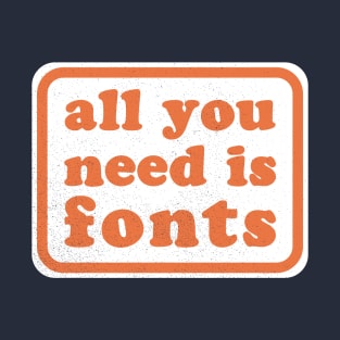 Typography Humor All You Need Is Fonts T-Shirt