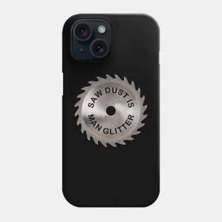 Saw Dust Is Man Glitter Phone Case