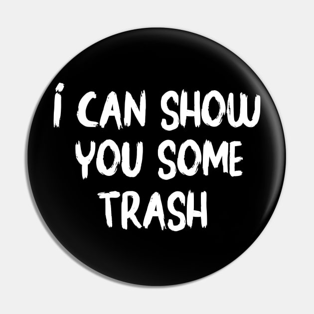 I Can Show You Some Trash - funny Pin by Elitawesome