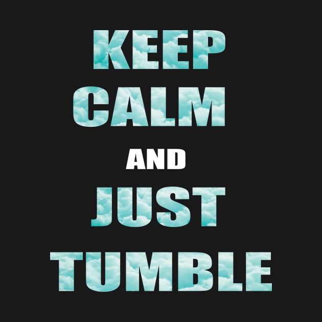 Keep Calm And Just Tumble by sportartbubble