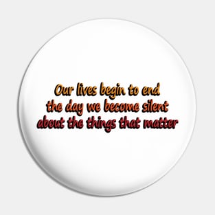 Our lives begin to end the day we become silent about the things that matter Pin