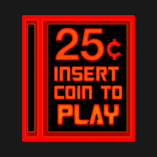 Insert 25 Cents To Play T-Shirt