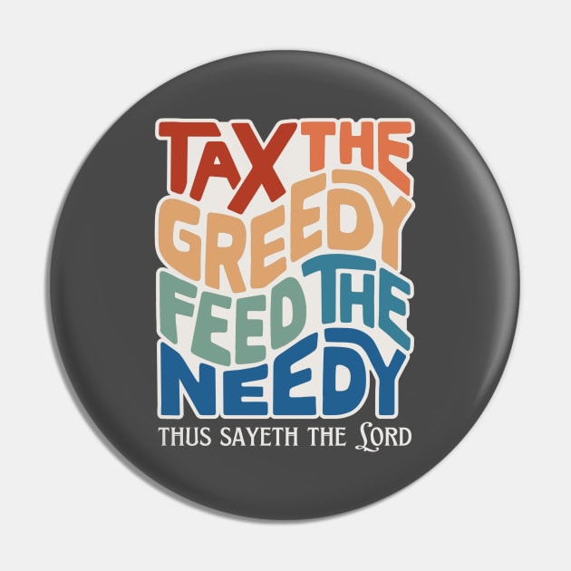 Tax the Greedy Feed the Needy Word Art Pin by Left Of Center