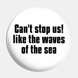 can't stop us! like the waves of the sea Pin