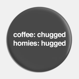 coffee: chugged   homies: hugged Pin