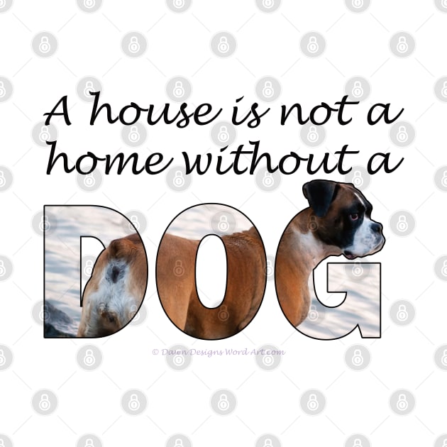 A house is not a home without a dog - Boxer oil painting word art by DawnDesignsWordArt