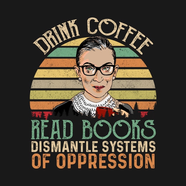 Drink Coffee Read Books Dismantle Systems Of Oppression by peskyrubeus