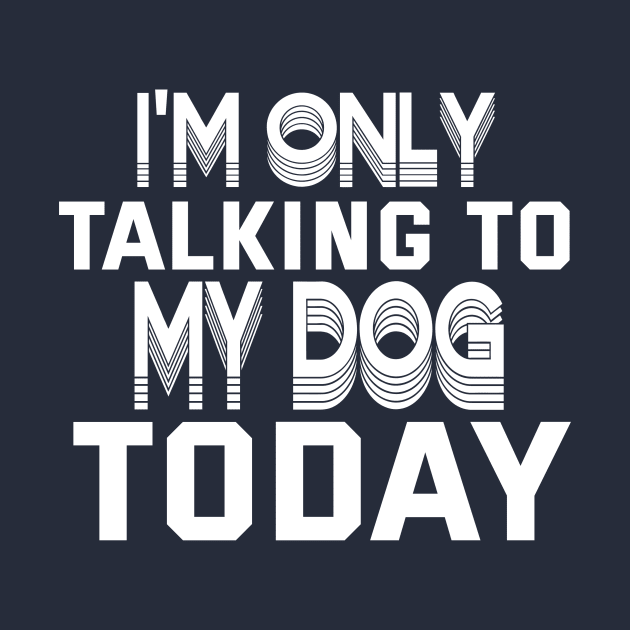 Womens Funny only talking to my dog today by Goldewin