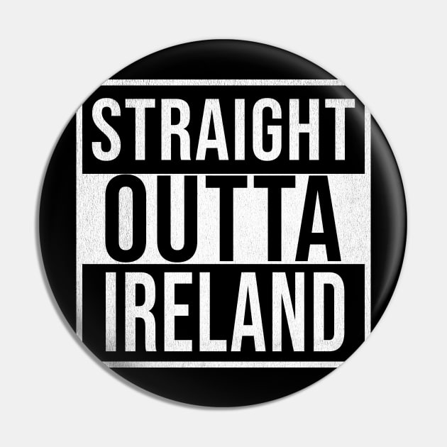 Straight Outta Ireland - Gift for Republic of Ireland With Roots From Irish Pin by Country Flags