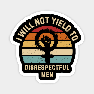 I-Will-Not-Yield-To-Disrespectful-Men Magnet