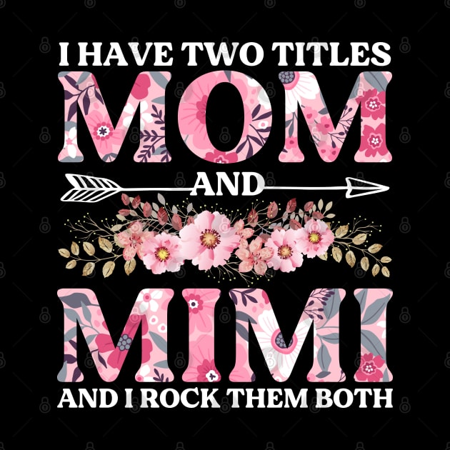 I Have Two Titles Mom And Mimi Flowers Floral Mother's Day by DragonTees