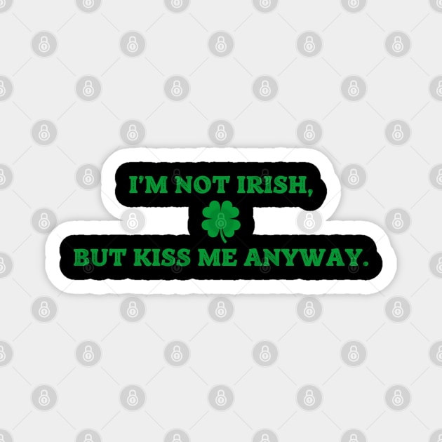 I'm Not Irish But Kiss Me Anyway Magnet by Creatifly Graphic Tees