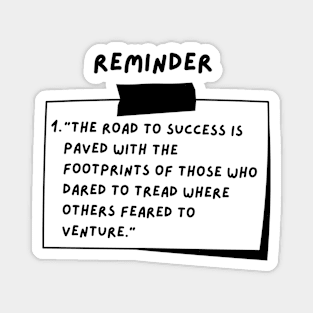 Reminder: The road to success is paved with the footprints of those who dared to tread where others feared to venture. Magnet