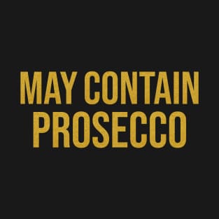 MAY CONTAIN PROSECCO T-Shirt