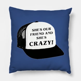 She's Our Friend and She's Crazy! Pillow