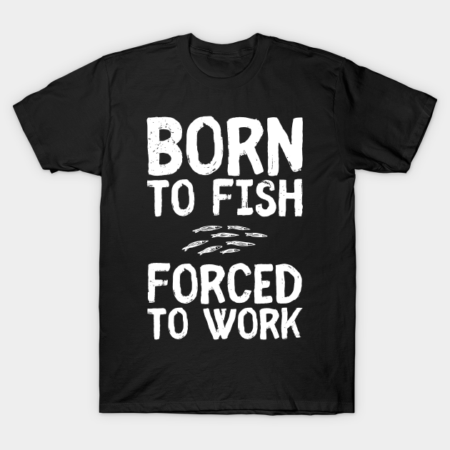 Born to Fish fishing fisherman saying - Fishing - T-Shirt