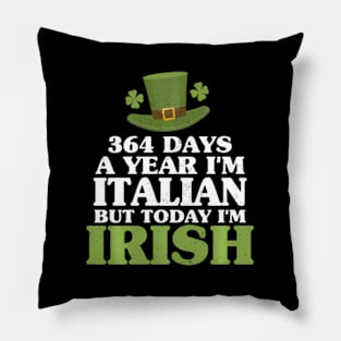 364 Days A Year I'M Italian But Today I'M Irish Pillow