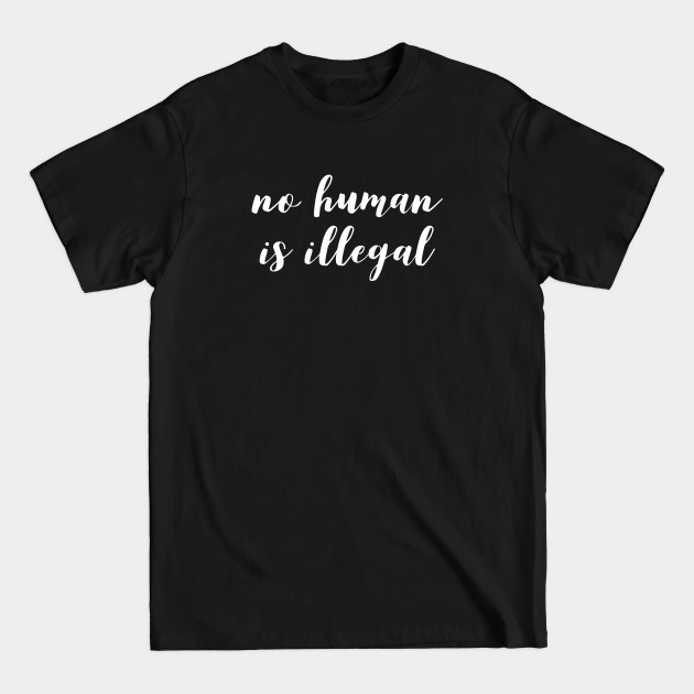 Discover No human is illegal - No Human Is Illegal - T-Shirt