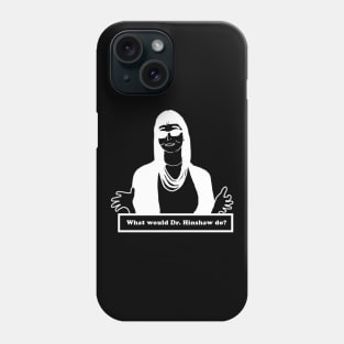 what would dr hinshaw do Phone Case