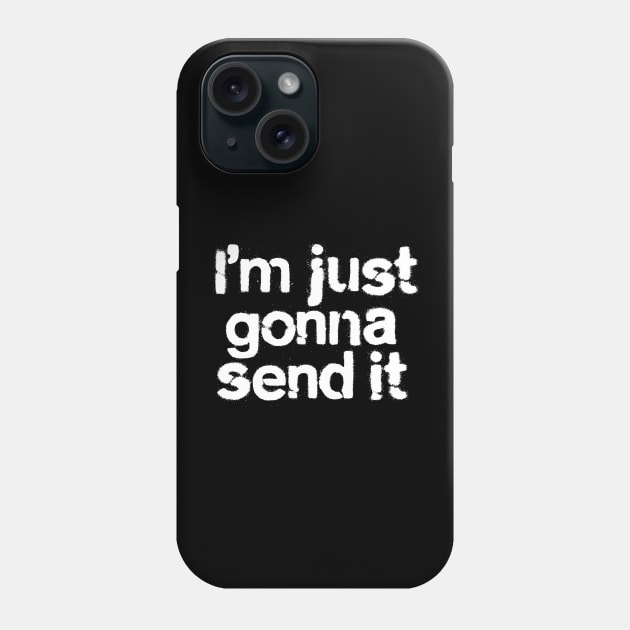 I'm Just Gonna Send It Phone Case by Teephemera