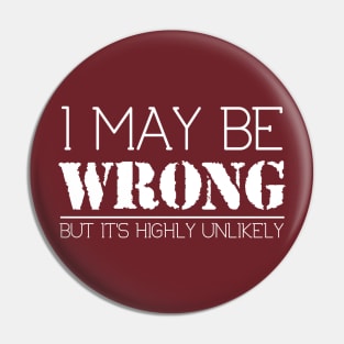 I May Be Wrong But It's Highly Unlikely Funny Sarcastic Tee Pin