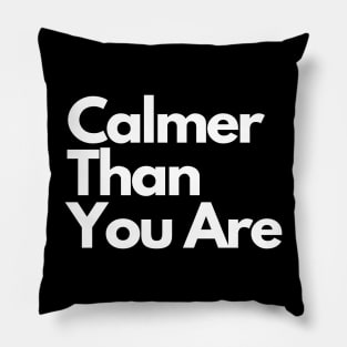 Calmer Than You Are Pillow