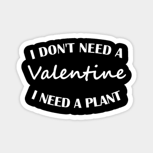 I don't need a Valentine, I need a plant Magnet