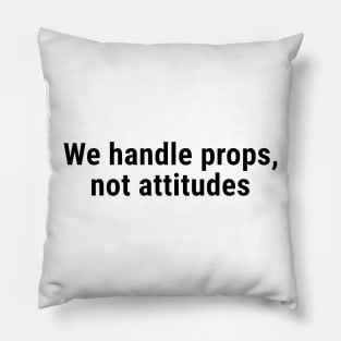 We Handle Props, Not Attitudes Black Pillow