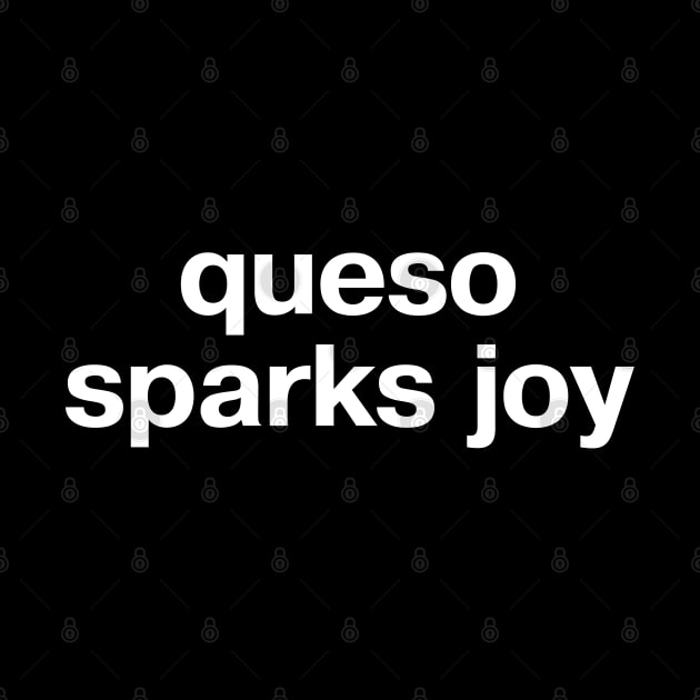 "queso sparks joy" in plain white letters - no one's sad with chips and dip by TheBestWords