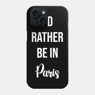 I'd Rather Be In Paris Phone Case