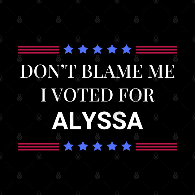 Don't Blame Me I Voted For Alyssa by Woodpile