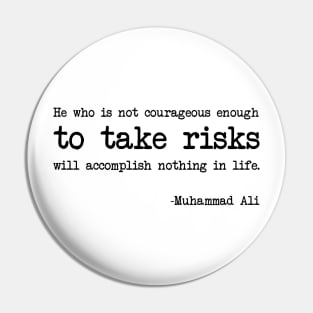 Muhammad Ali - He who is not courageous enough to take risks will accomplish nothing in life Pin