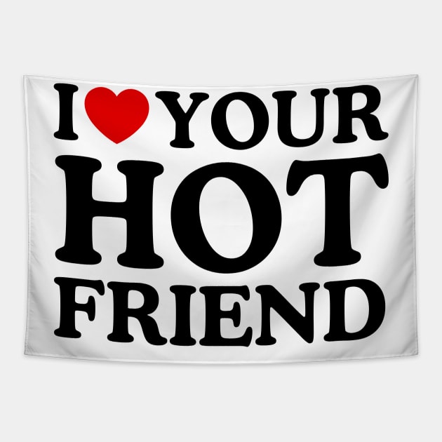 I LOVE YOUR HOT FRIEND Tapestry by WeLoveLove