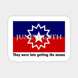 They were late getting the memo juneteenth meme t-shirt Magnet