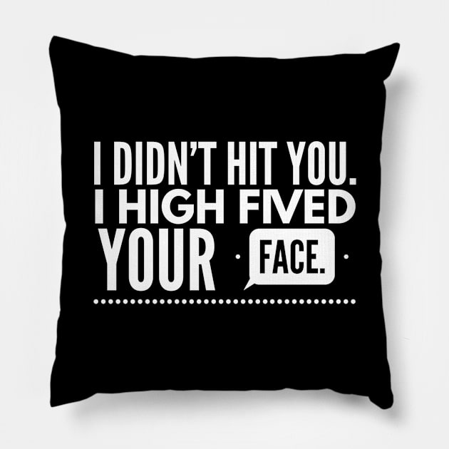 I didn't hit you. I high fived your face Pillow by Dorran