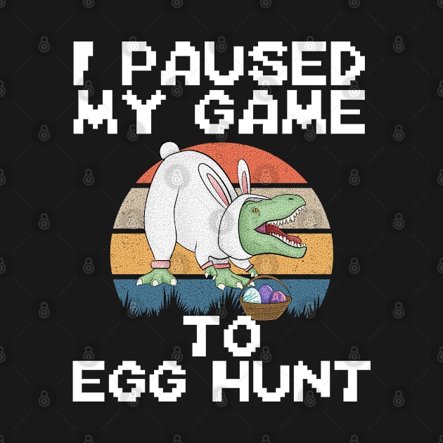 Easter I Paused My Game To Egg Hunt Dinosaur by Boo Face Designs