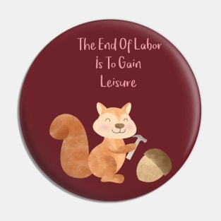 The end of Labor is to gain Leisure - Happy Squirrel and the chestnut - Happy Labor Day Pin