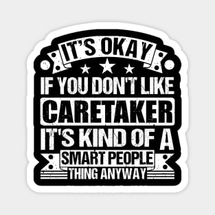 It's Okay If You Don't Like Caretaker It's Kind Of A Smart People Thing Anyway Caretaker Lover Magnet