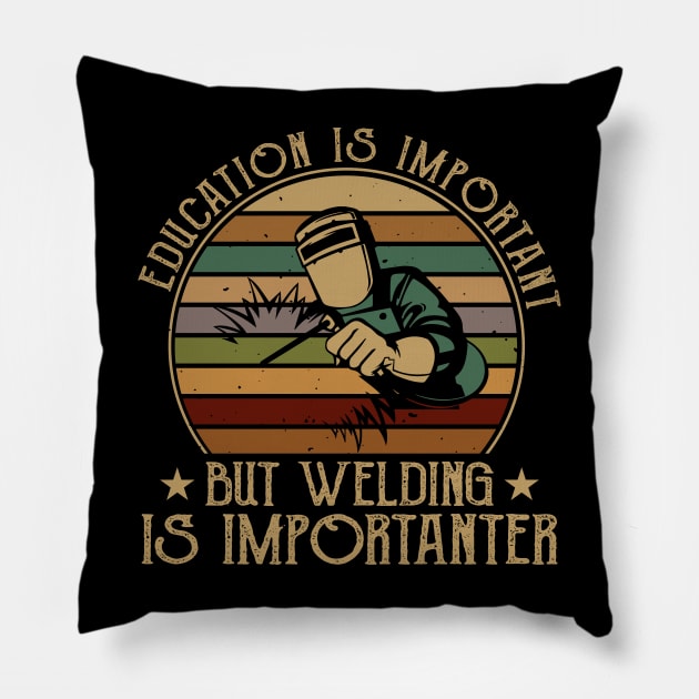 Education Is Important But Welding Is Importanter T Shirt For Women Men Pillow by Xamgi