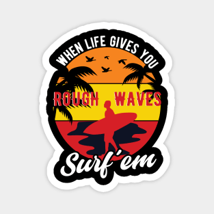 When life gives you rough waves surf'em Magnet