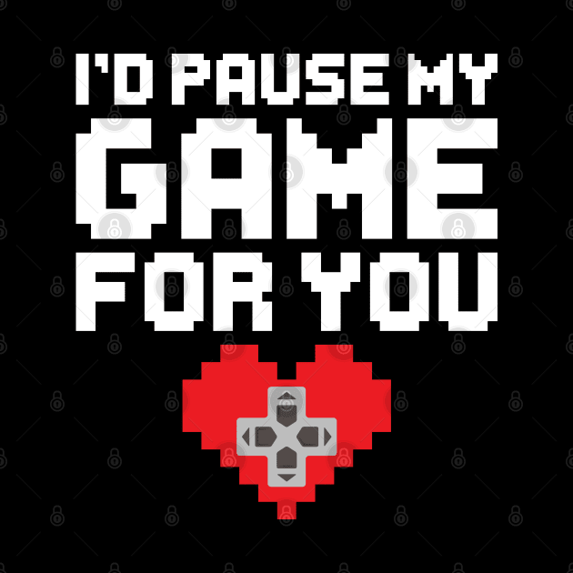 I'd Pause My Game For You, Video Game Gaming Valentines Day Gamer by DragonTees