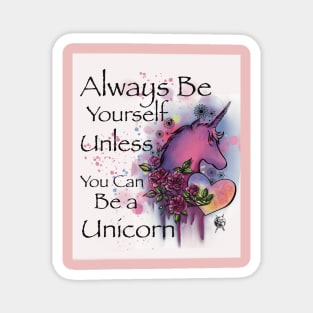 Always be yourself unless you can be a Unicorn Magnet