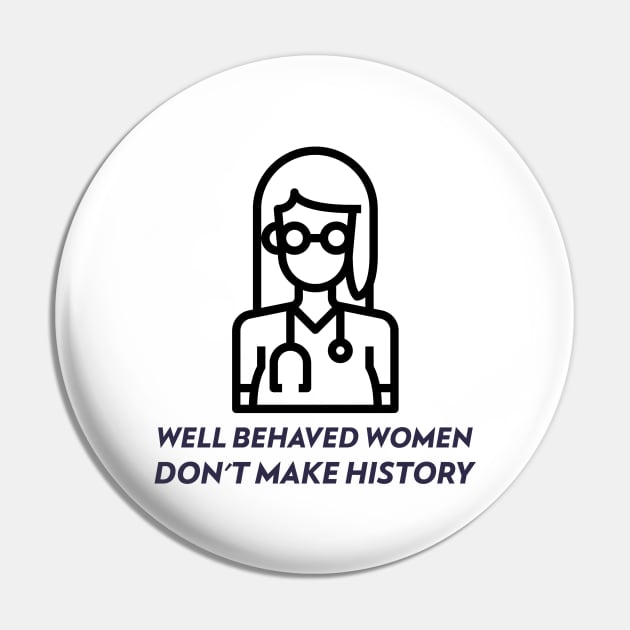 Well Behaved Women Don't Make History Pin by Chemis-Tees